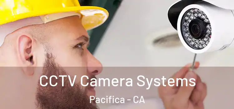 CCTV Camera Systems Pacifica - CA