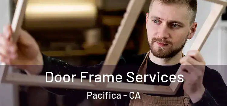 Door Frame Services Pacifica - CA